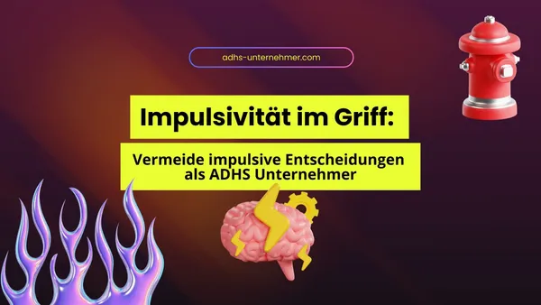 Impulsivität im Griff: Wie du als ADHS-Unternehmer impulsive Entscheidungen vermeidest